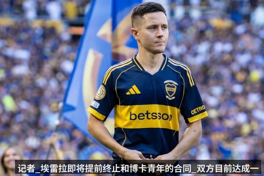 记者_埃雷拉即将提前终止和博卡青年的合同_双方目前达成一致